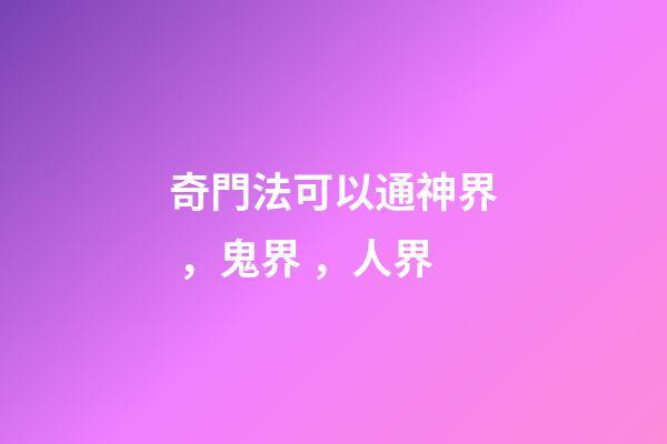 奇門法可以通神界，鬼界，人界